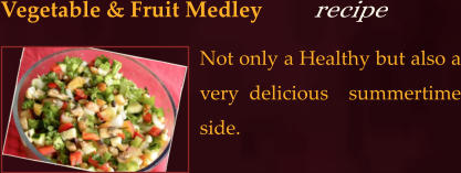 Not only a Healthy but also a very delicious  summertime side.  Vegetable & Fruit Medley